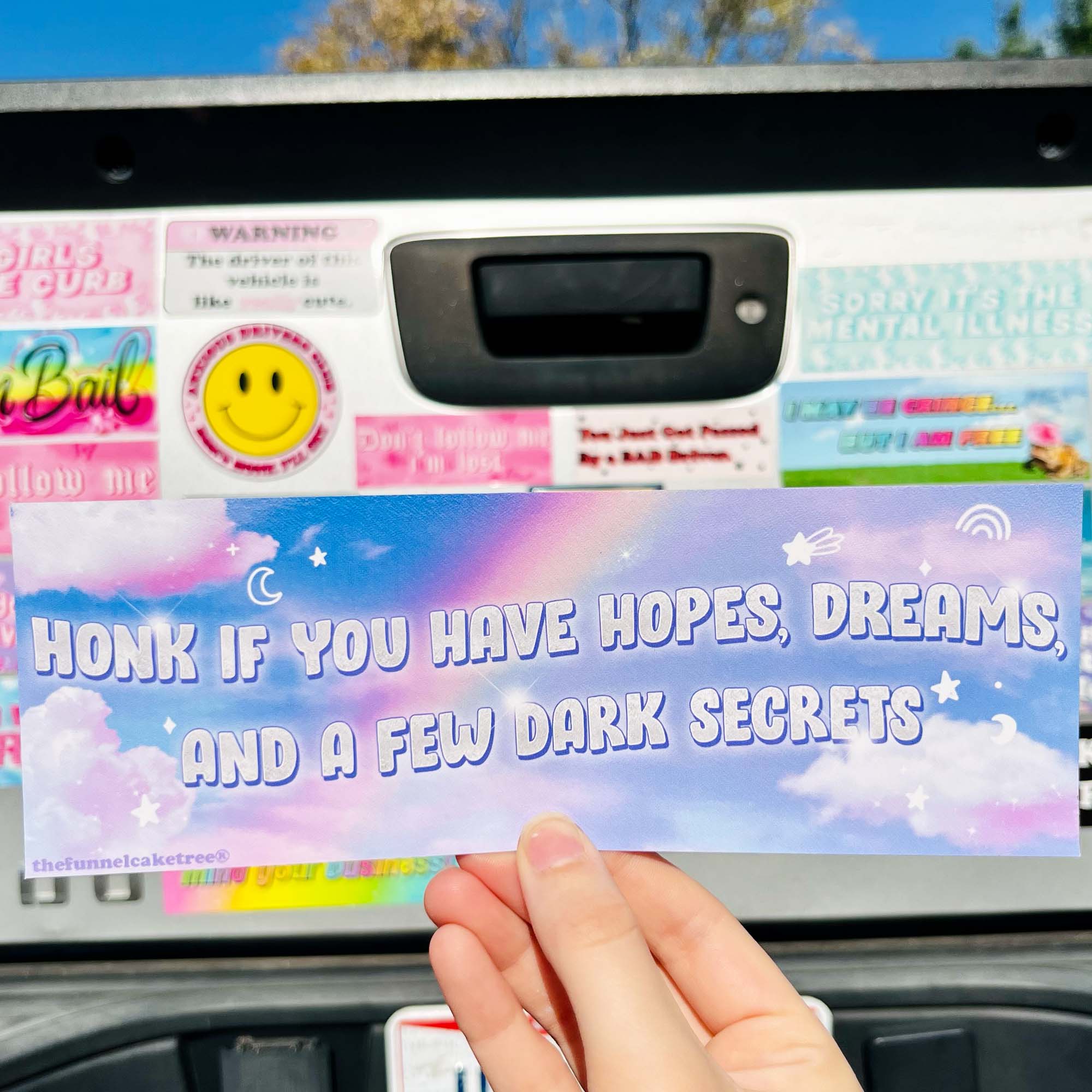 Honk If You Have Hopes Dreams And A Few Dark Secrets Bumper Sticker