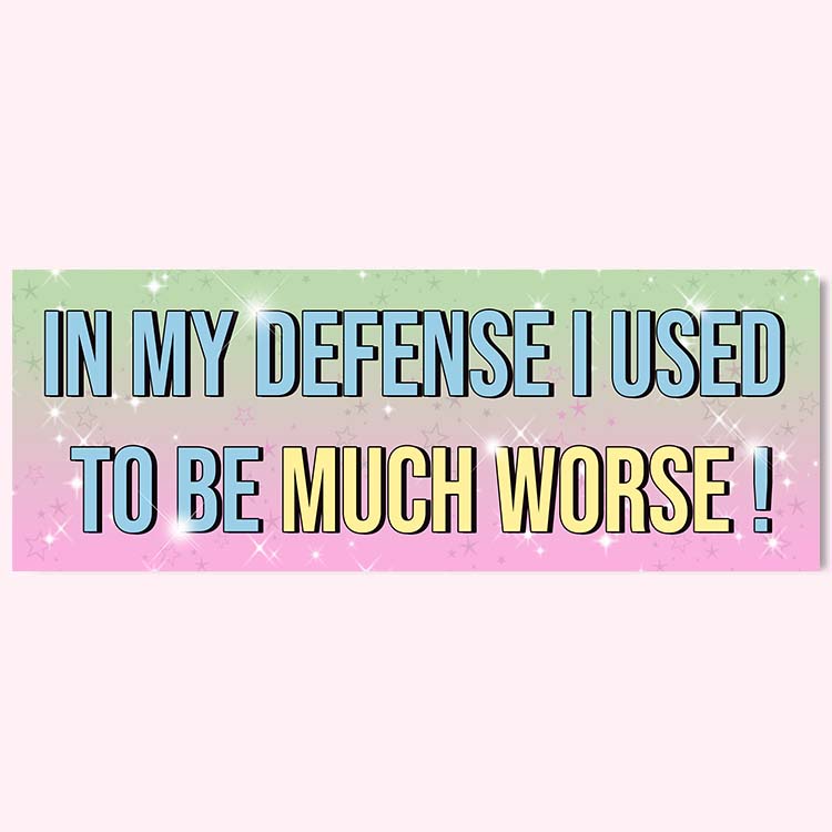 In My Defense I Used to Be Much Worse! Bumper Sticker
