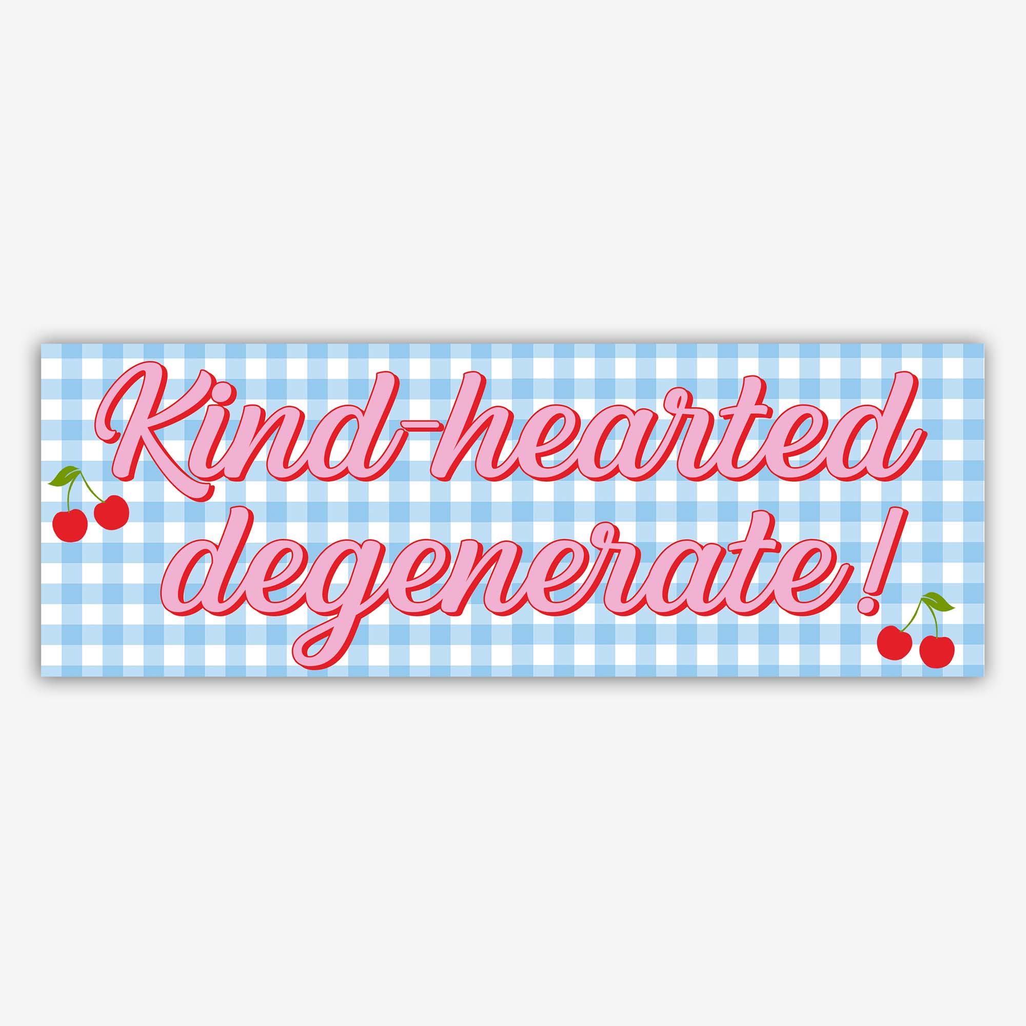Glossy blue and white gingham bumper sticker with red cursive text reading “Kind-hearted degenerate!” and small cherry illustrations on both sides.
