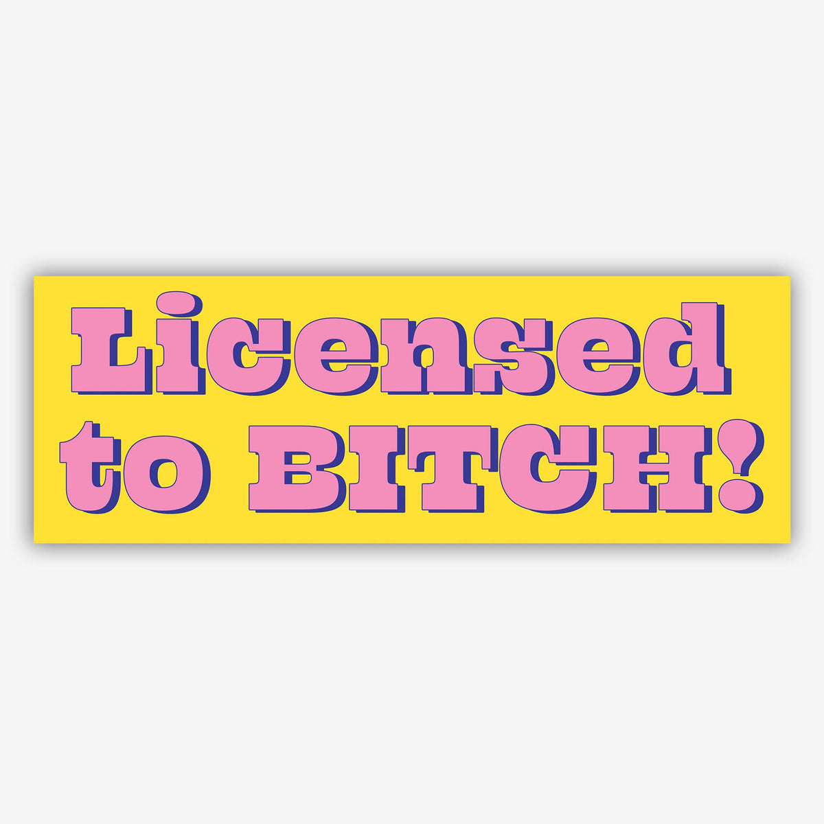 Yellow bumper sticker reading Licensed to BITCH