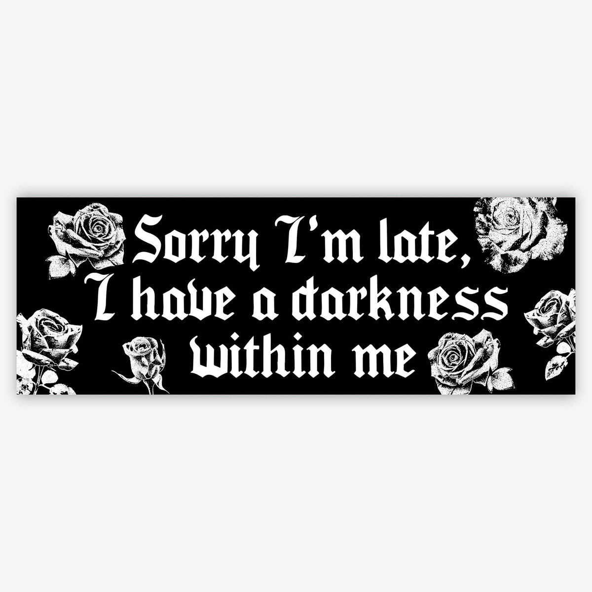Sorry Im Late Darkness Within Me vinyl bumper sticker