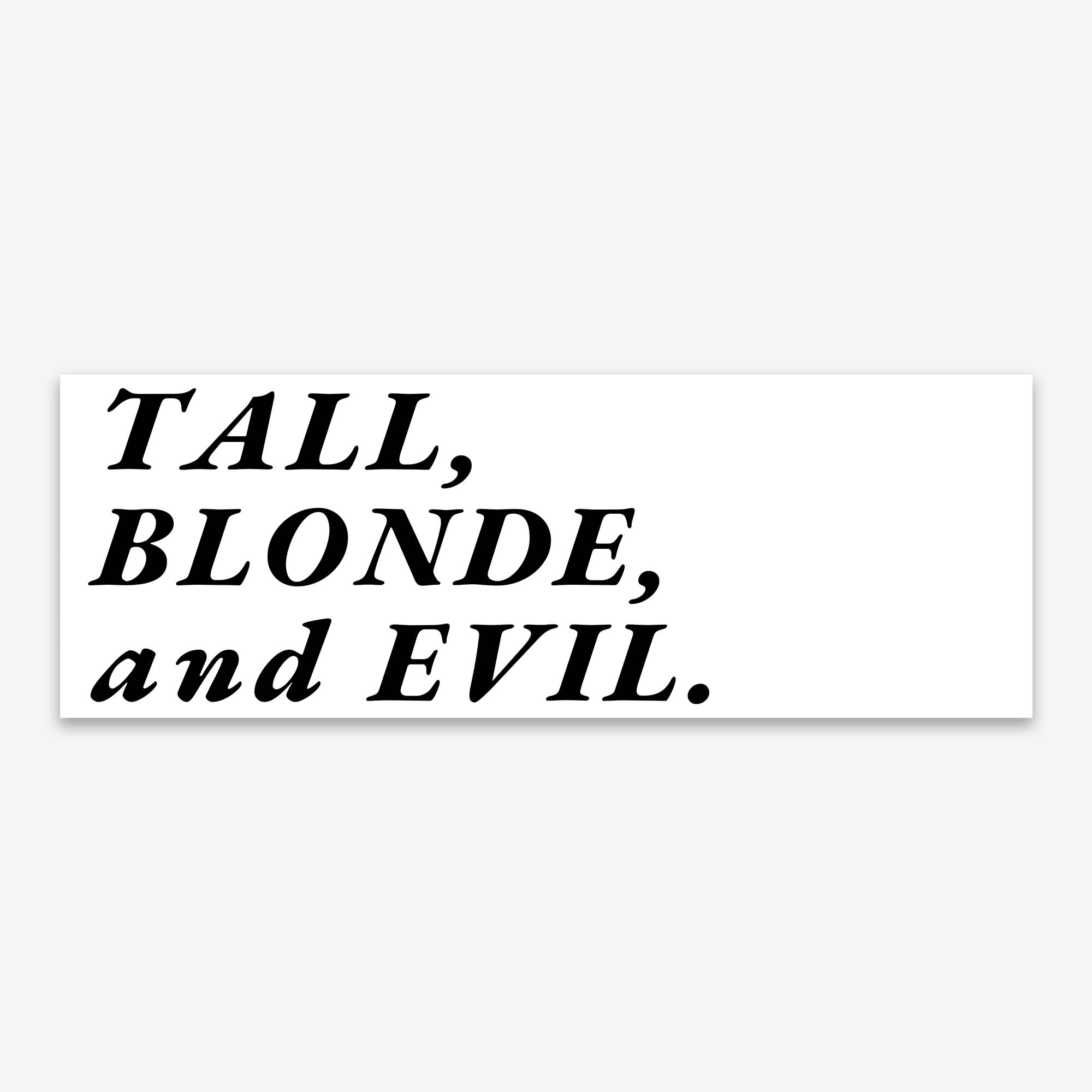 Glossy white bumper sticker with bold black serif text reading “TALL, BLONDE, and EVIL.”