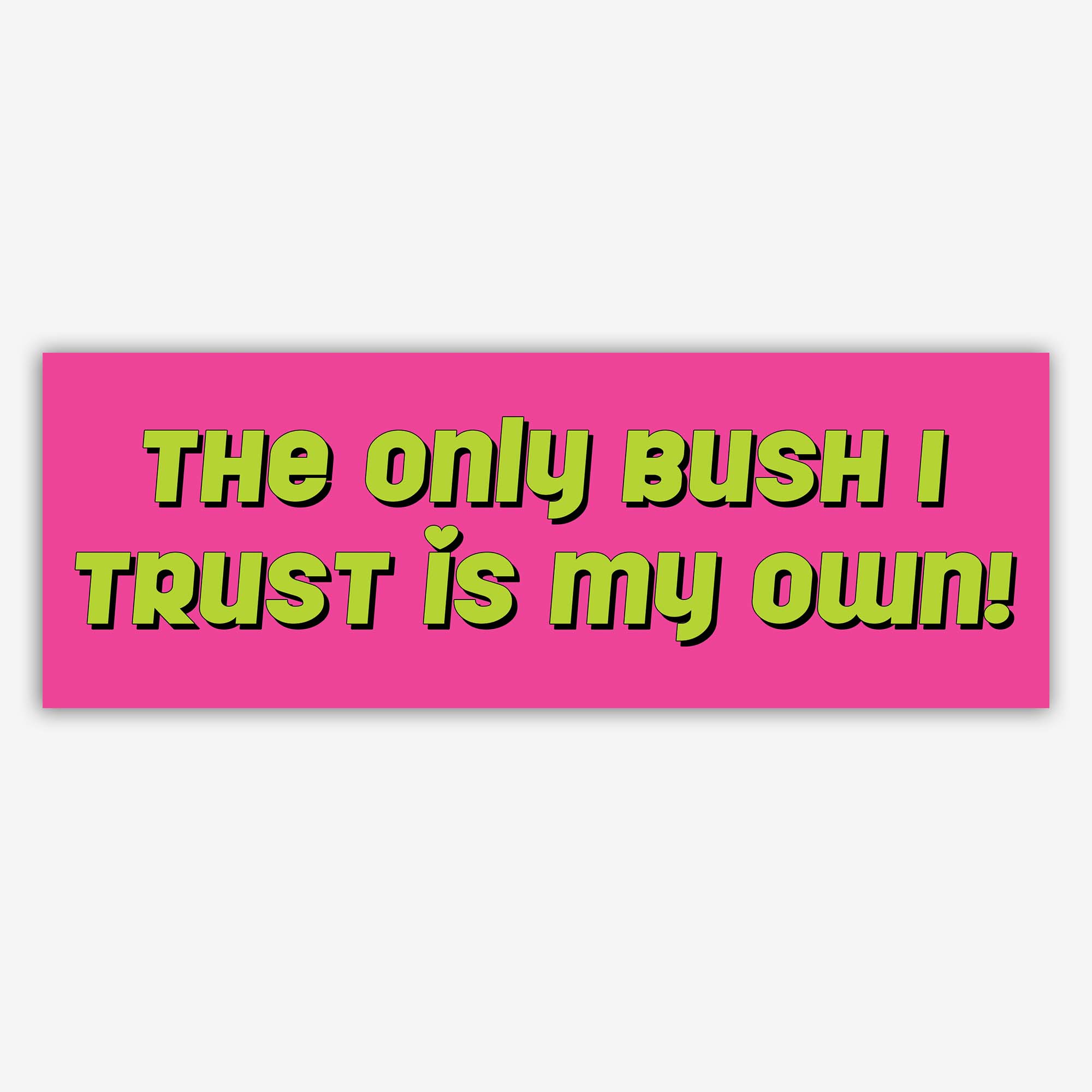Glossy hot pink bumper sticker with bold lime green text reading “The Only Bush I Trust Is My Own.”