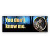 You Dont Know Me Bumper Sticker