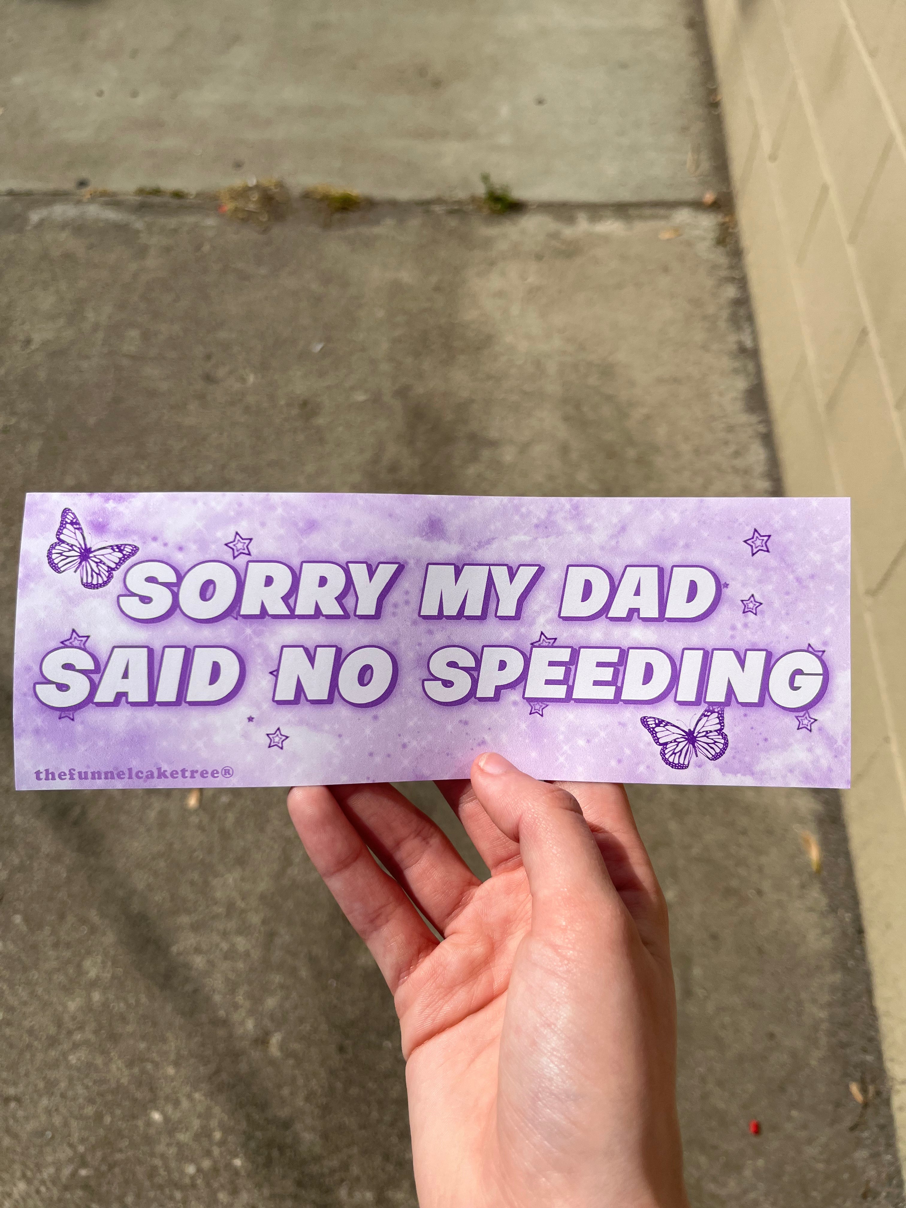 Sorry My Dad Said No Speeding Bumper Sticker