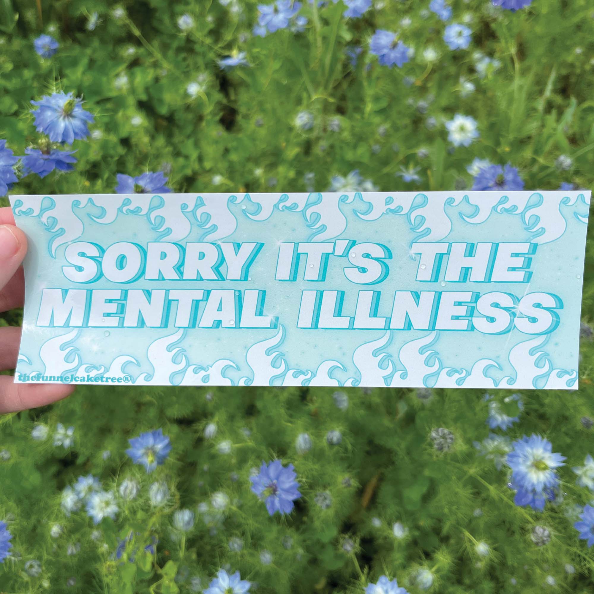 Sorry it's the mental illness bumper sticker💖